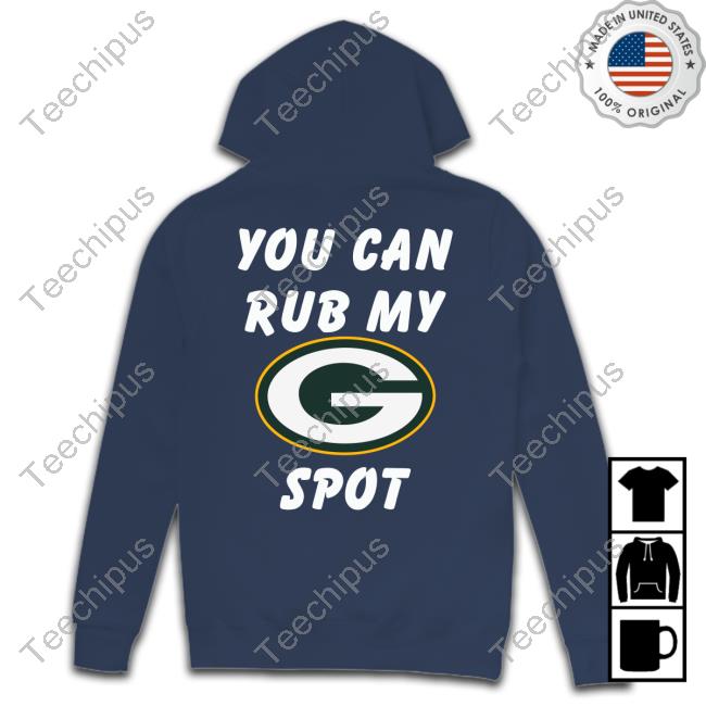 Green Bay Packers You Can Rub My G Spot Shirt