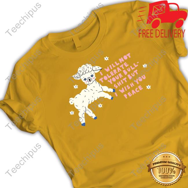 Sheep I Will Not Tolerate Your Bull Shit But I Wish You Peace Shirt Sheep I Will Not Tolerate Your Bull Shit But I Wish You Peace Shirt