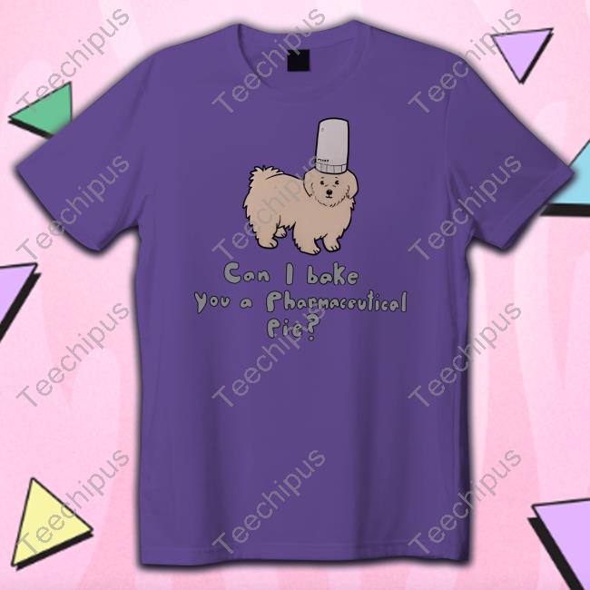 Can I Bake You A Pharmaceutical Pie Shirt Can I Bake You A Pharmaceutical Pie Shirt