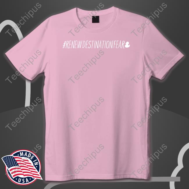 #Renewdestinationfear T Shirt #Renewdestinationfear T Shirt