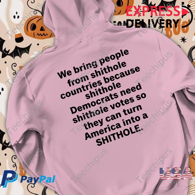 We Bring People From Shithole Countries Because Shithole A Man Of Memes Shirt We Bring People From Shithole Countries Because Shithole A Man Of Memes Shirt