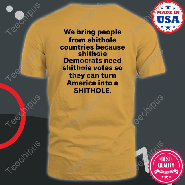 We Bring People From Shithole Countries Because Shithole A Man Of Memes Shirt We Bring People From Shithole Countries Because Shithole A Man Of Memes Shirt