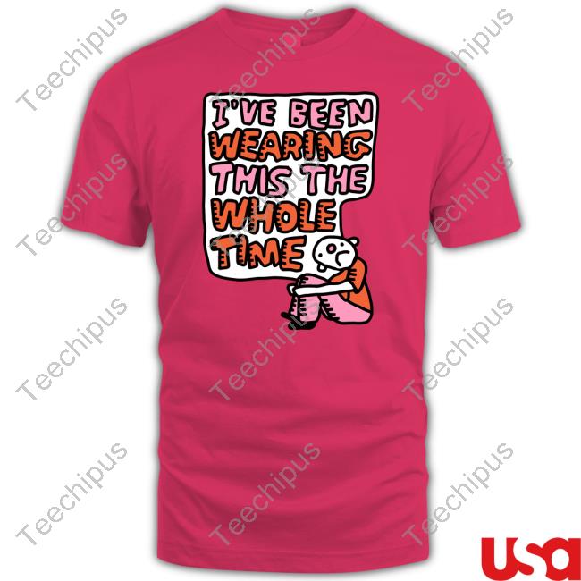 I've Been Wearing This The Whole Time Hoodie I've Been Wearing This The Whole Time Hoodie