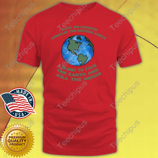 Shirts That Go Hard I Have An Oedipus Complex For Mother Earth I Want To Fuck Hoodie Shirts That Go Hard I Have An Oedipus Complex For Mother Earth I Want To Fuck Hoodie