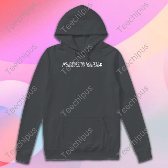 #Renewdestinationfear T Shirt #Renewdestinationfear T Shirt