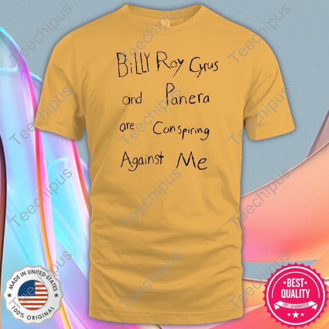 Billy Ray Cyrus And Panera Are Conspiring Against Me T Shirt Billy Ray Cyrus And Panera Are Conspiring Against Me T Shirt
