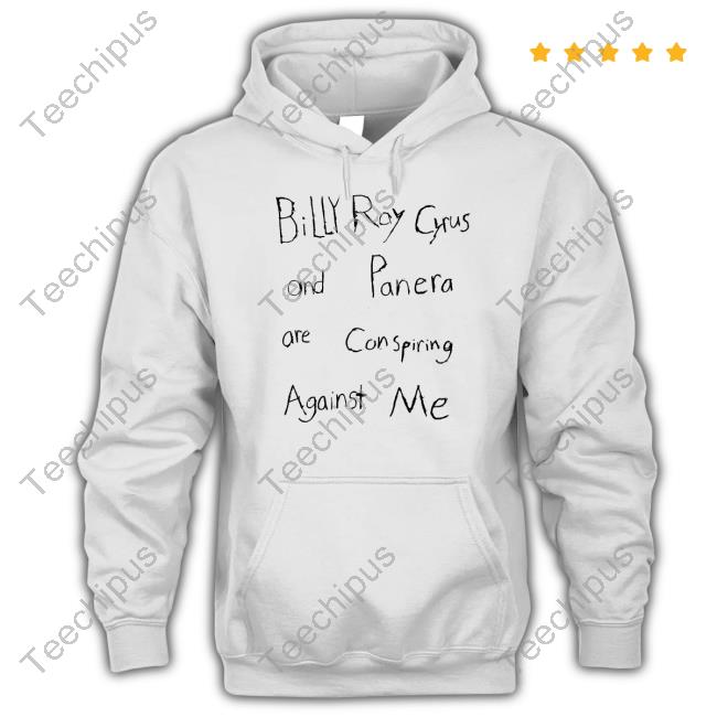 Billy Ray Cyrus And Panera Are Conspiring Against Me T Shirt Billy Ray Cyrus And Panera Are Conspiring Against Me T Shirt