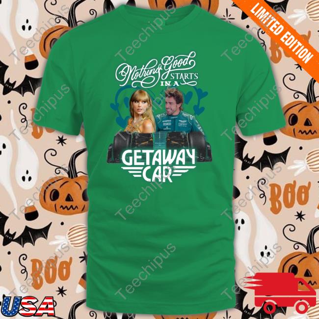 Nothing Good Starts In A Getaway Car T Shirts Nothing Good Starts In A Getaway Car T Shirts