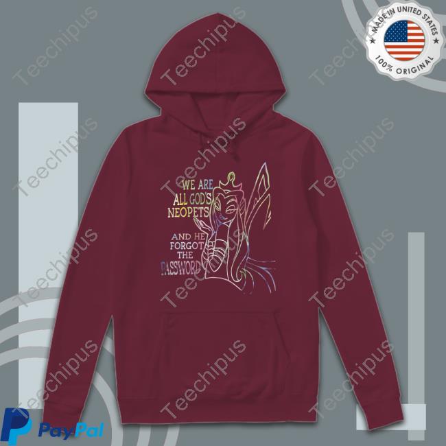 We Are All God's Neopets And He Forgot The Password Sweatshirt We Are All God's Neopets And He Forgot The Password Sweatshirt