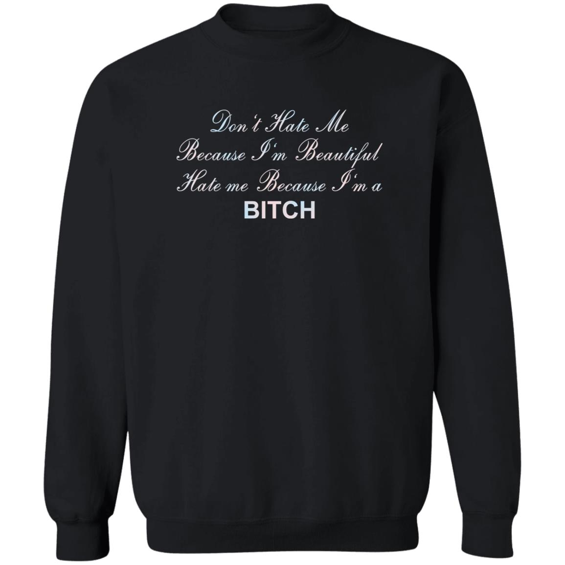 Don't Hate Me Because I'm Beautiful Hate Me Because I'm Bitch Shirt Don't Hate Me Because I'm Beautiful Hate Me Because I'm Bitch Shirt