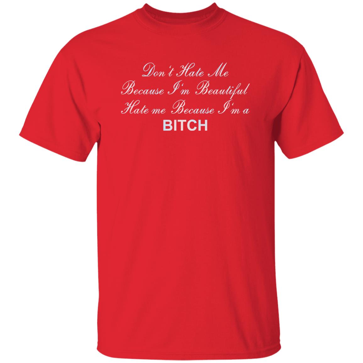 Don't Hate Me Because I'm Beautiful Hate Me Because I'm Bitch Shirt Don't Hate Me Because I'm Beautiful Hate Me Because I'm Bitch Shirt