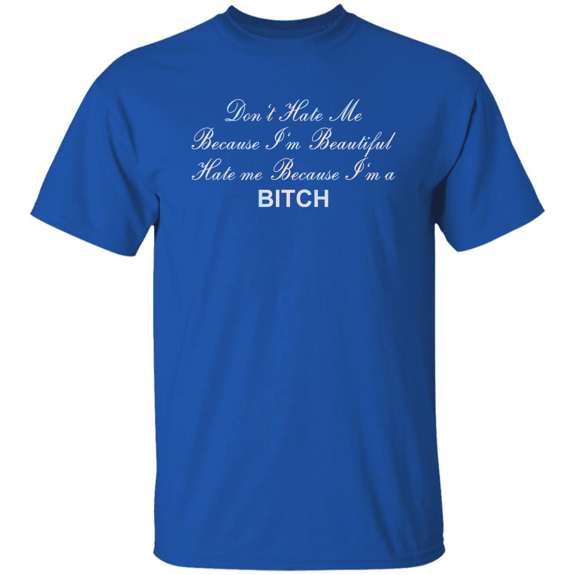Don't Hate Me Because I'm Beautiful Hate Me Because I'm Bitch Shirt Don't Hate Me Because I'm Beautiful Hate Me Because I'm Bitch Shirt