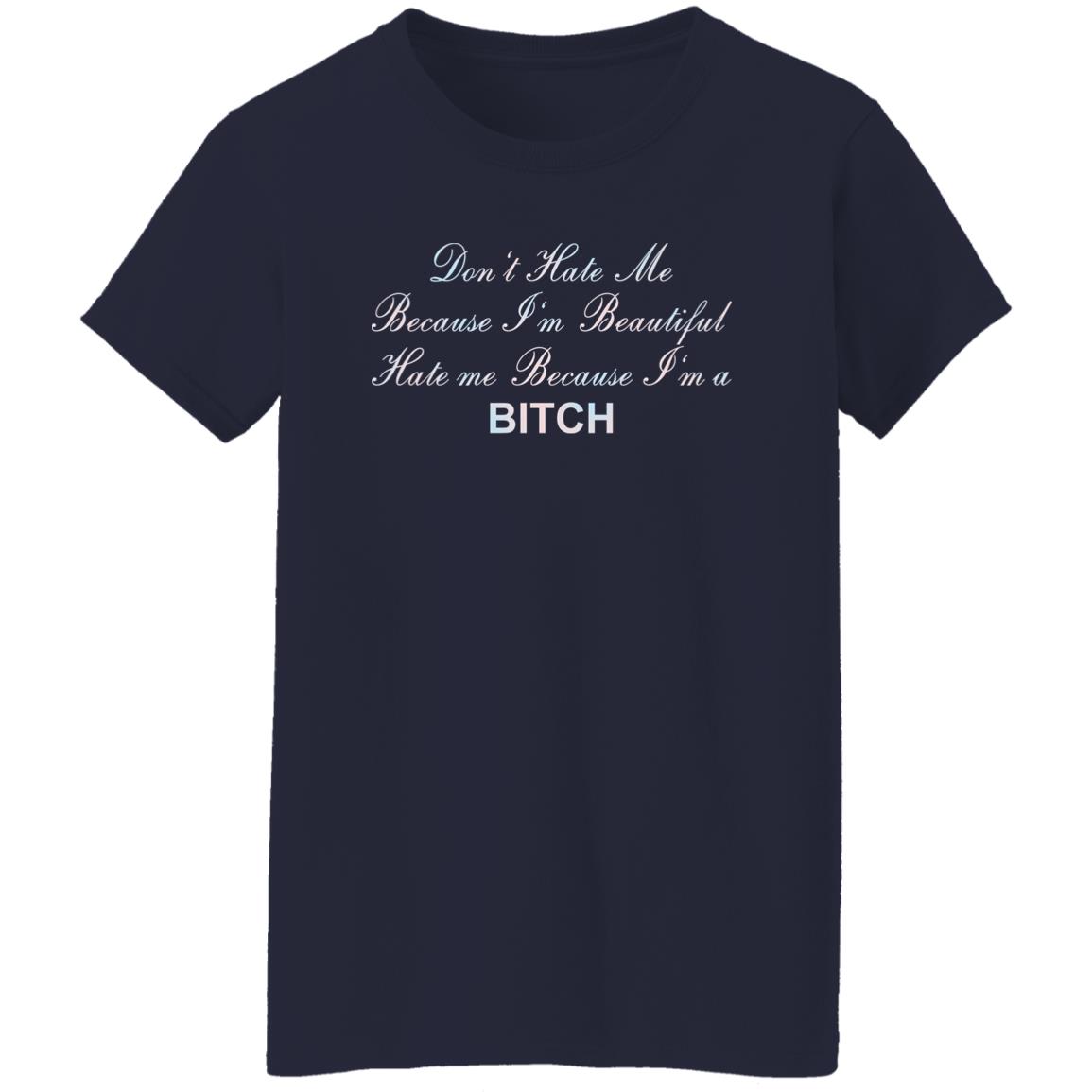 Don't Hate Me Because I'm Beautiful Hate Me Because I'm Bitch Shirt Don't Hate Me Because I'm Beautiful Hate Me Because I'm Bitch Shirt