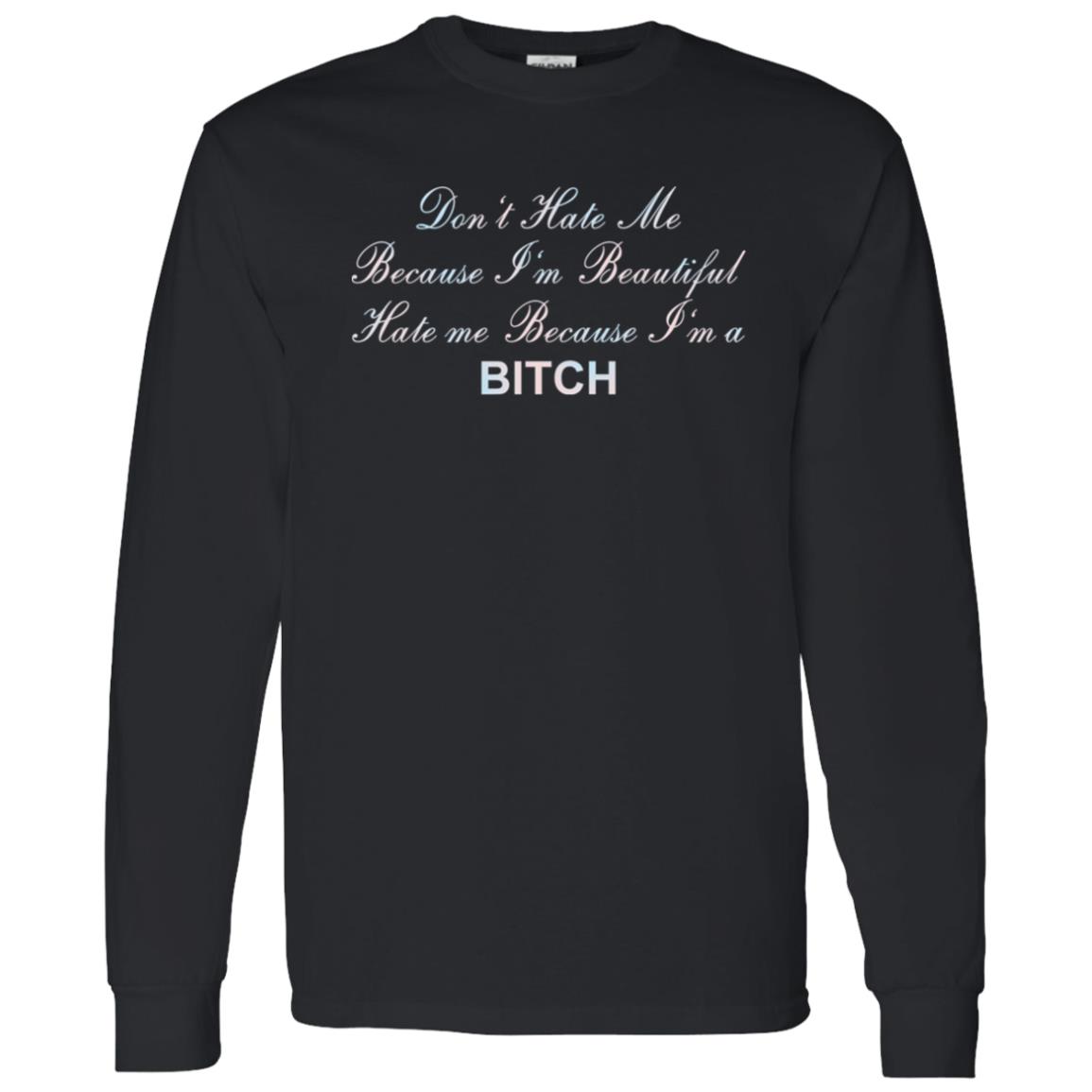 Don't Hate Me Because I'm Beautiful Hate Me Because I'm Bitch Shirt Don't Hate Me Because I'm Beautiful Hate Me Because I'm Bitch Shirt
