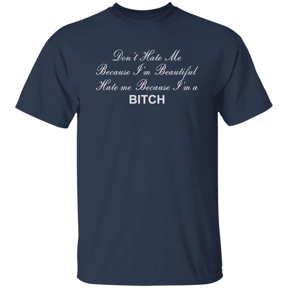 Don't Hate Me Because I'm Beautiful Hate Me Because I'm Bitch Shirt Don't Hate Me Because I'm Beautiful Hate Me Because I'm Bitch Shirt