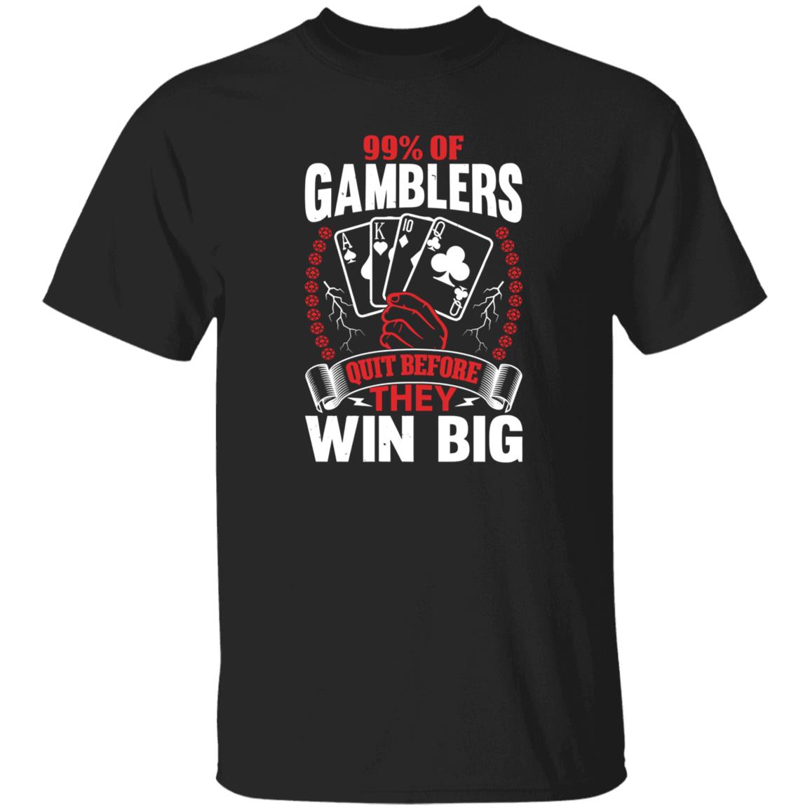 Hard Shirts 99% Of Gamblers Quit Before They Win Big Shirt Hard Shirts 99% Of Gamblers Quit Before They Win Big Shirt