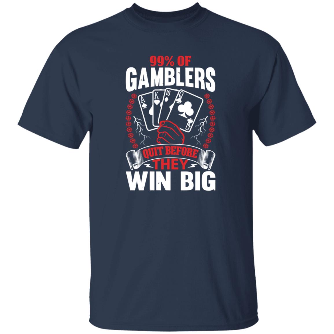 Hard Shirts 99% Of Gamblers Quit Before They Win Big Shirt Hard Shirts 99% Of Gamblers Quit Before They Win Big Shirt