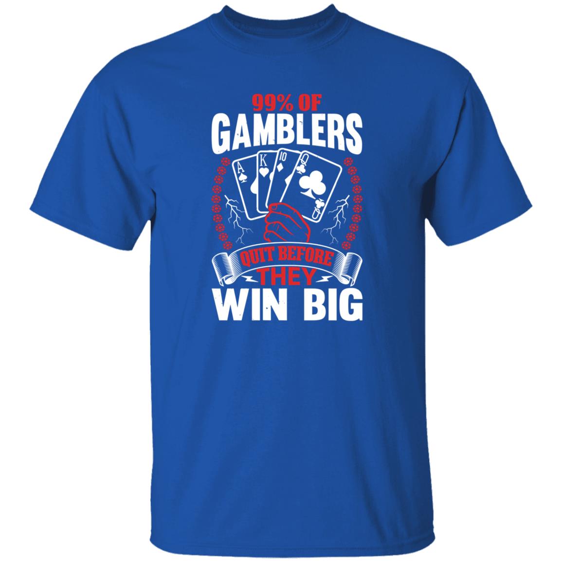 Hard Shirts 99% Of Gamblers Quit Before They Win Big Shirt Hard Shirts 99% Of Gamblers Quit Before They Win Big Shirt