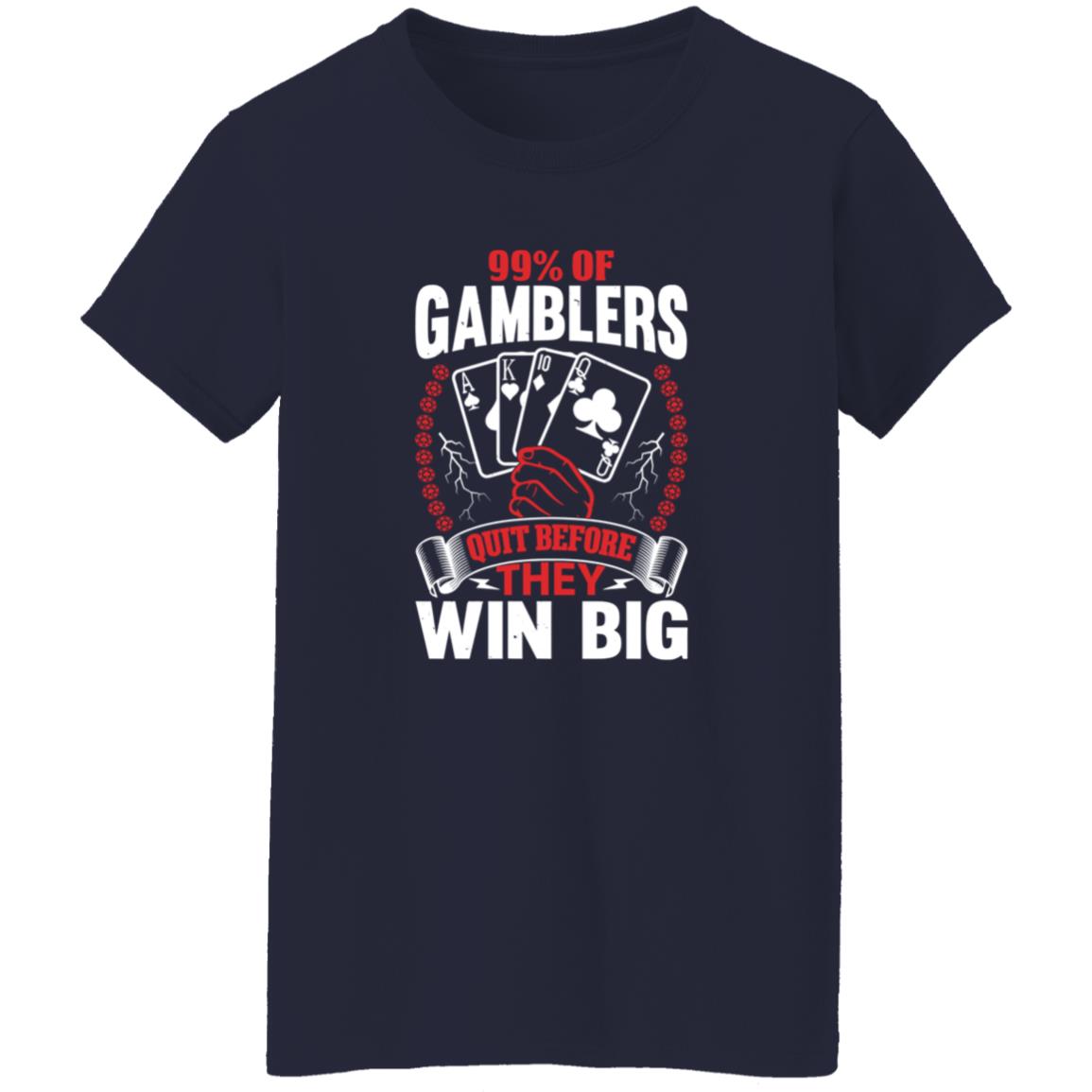 Hard Shirts 99% Of Gamblers Quit Before They Win Big Shirt Hard Shirts 99% Of Gamblers Quit Before They Win Big Shirt