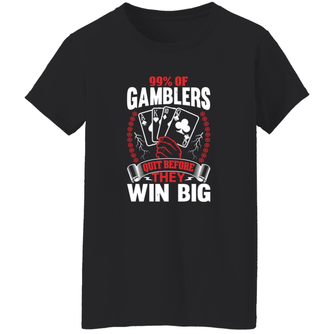 Hard Shirts 99% Of Gamblers Quit Before They Win Big Shirt Hard Shirts 99% Of Gamblers Quit Before They Win Big Shirt