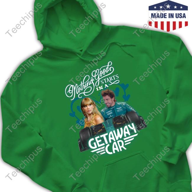 Nothing Good Starts In A Getaway Car T Shirts Nothing Good Starts In A Getaway Car T Shirts