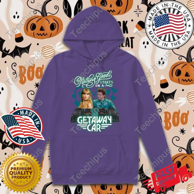Nothing Good Starts In A Getaway Car T Shirts Nothing Good Starts In A Getaway Car T Shirts