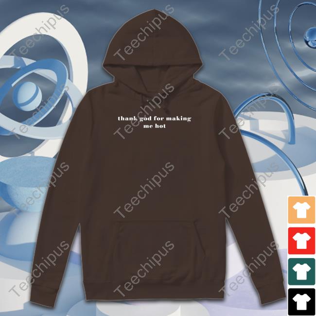 Thank God For Making Me Hot T Shirts Thank God For Making Me Hot T Shirts