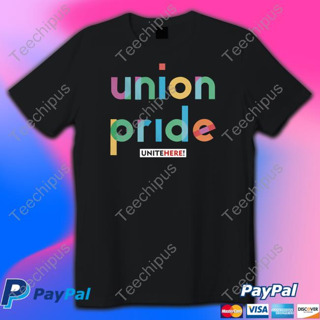 Unite Here Union Pride T Shirt Unite Here Union Pride T Shirt