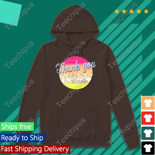 Thank You For Eating Me Out For 45 Minutes Long Sleeve Tee Shirt Thank You For Eating Me Out For 45 Minutes Long Sleeve Tee Shirt