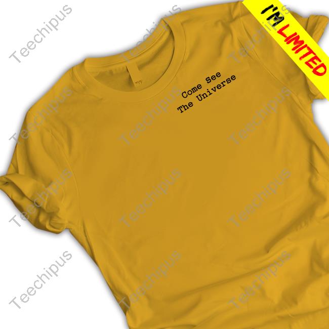 Smileitspeak Store Come See The Universe Shirt, T Shirt, Hoodie, Sweater, Long Sleeve T-Shirt And Tank Top Smileitspeak Store Come See The Universe Shirt, T Shirt, Hoodie, Sweater, Long Sleeve T-Shirt And Tank Top