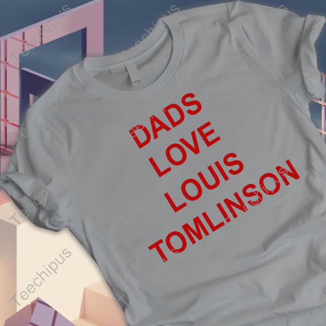 Dads Love Louis Tomlinson T-Shirt, Custom prints store