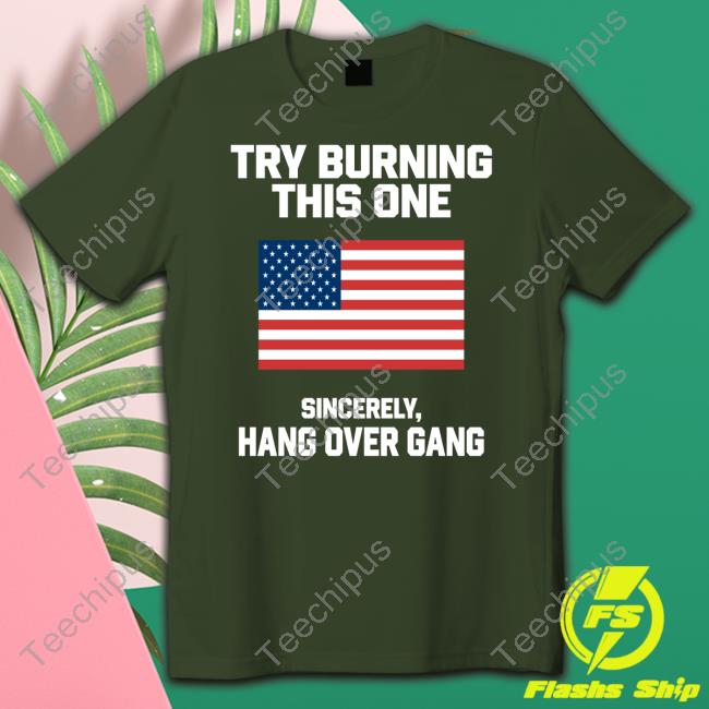 Try Burning This One Sincerely Hang Over Gang Shirt, T Shirt, Hoodie, Sweater, Long Sleeve T-Shirt And Tank Top Tom Macdonald Try Burning This One Sincerely Hang Over Gang Shirt, T Shirt, Hoodie, Sweater, Long Sleeve T-Shirt And Tank Top Tom Macdonald