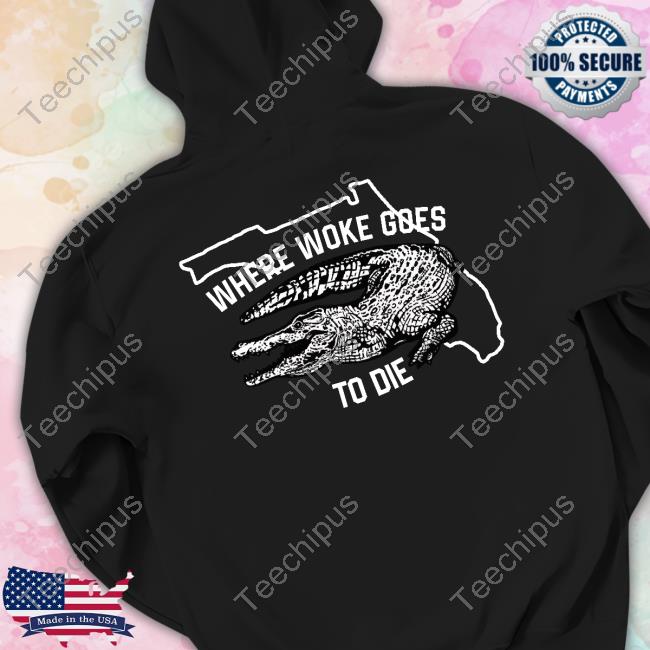 Where Woke Goes To Die T Shirts Where Woke Goes To Die T Shirts