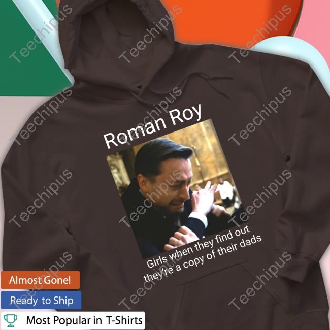 Roman Roy Girls When They Find Out They're A Copy Of Their Dads Sweatshirt Roman Roy Girls When They Find Out They're A Copy Of Their Dads Sweatshirt