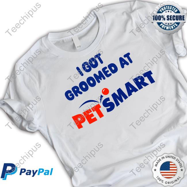 I Got Groomed At Petsmart shirt, hoodie, longsleeve, sweatshirt, v-neck tee