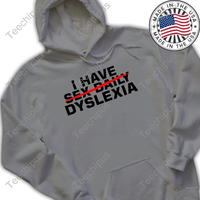 Official I Have Sex Daily Dyslexia T Shirt Teechipus