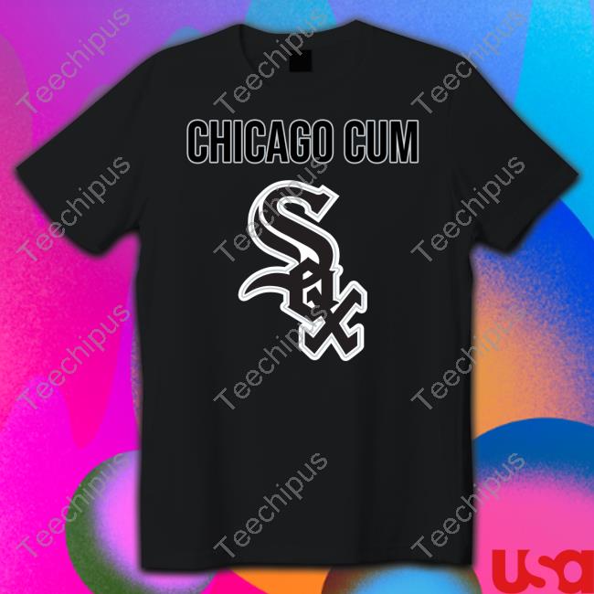 Chicago Cum Chicago White Sox Shirt