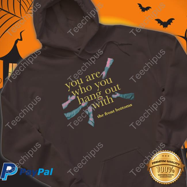 Thefrontbottoms Merch You Are Who You Hang Out With Shirts Thefrontbottoms Merch You Are Who You Hang Out With Shirts