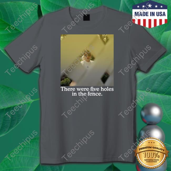 There Were Five Holes In The Fence Shirt There Were Five Holes In The Fence Shirt