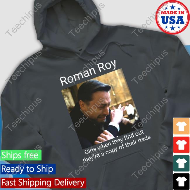 Roman Roy Girls When They Find Out They're A Copy Of Their Dads Sweatshirt Roman Roy Girls When They Find Out They're A Copy Of Their Dads Sweatshirt