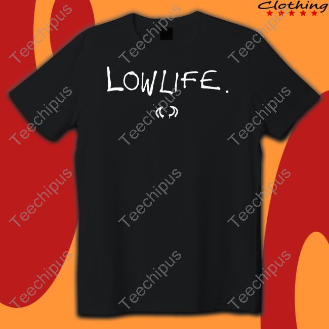 Lowlife Merch Lowlife Tee Lowlife Merch Lowlife Tee