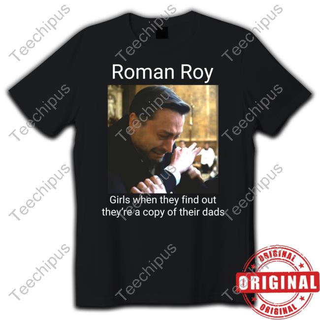 Roman Roy Girls When They Find Out They're A Copy Of Their Dads Sweatshirt Roman Roy Girls When They Find Out They're A Copy Of Their Dads Sweatshirt