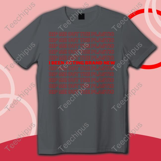 Rip Me Out The Plastic I Been Acting Brand New Tee Shirts Rip Me Out The Plastic I Been Acting Brand New Tee Shirts