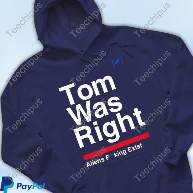 Official Tom Was Right Aliens Fucking Exist T Shirt Tom Delonge Official Tom Was Right Aliens Fucking Exist T Shirt Tom Delonge