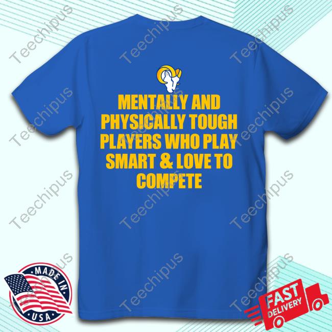 LA Rams Mentally And Physically Tough Players Who Play Smart And Love To  Compete Official Shirt - Teechipus