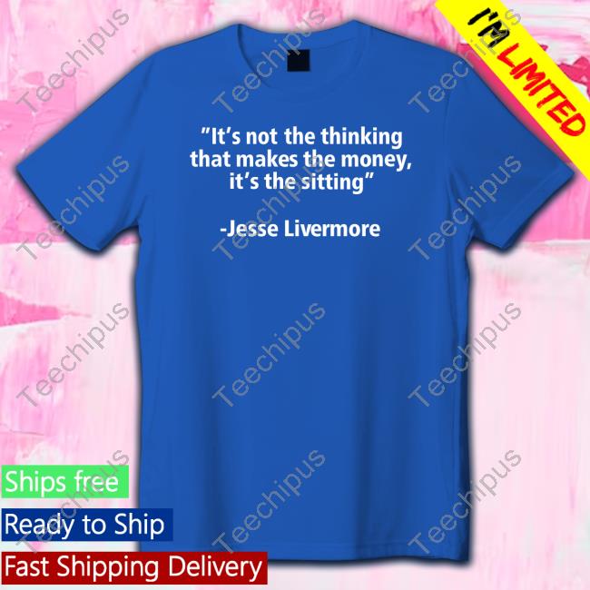 It's Not The Thinking That Makes The Money It's The Sitting Classic Shirt It's Not The Thinking That Makes The Money It's The Sitting Classic Shirt