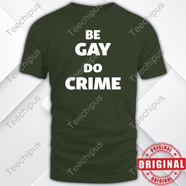 Be Gay Do Crime T-Shirt Be Gay Do Crime T-Shirt