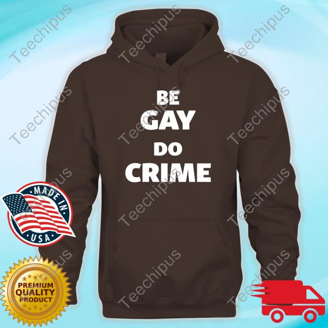 Be Gay Do Crime T-Shirt Be Gay Do Crime T-Shirt
