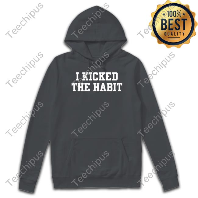 I Kicked The Habit Tee Shirt - Long Sleeve T Shirt, Sweatshirt, Hoodie, T  Shirt