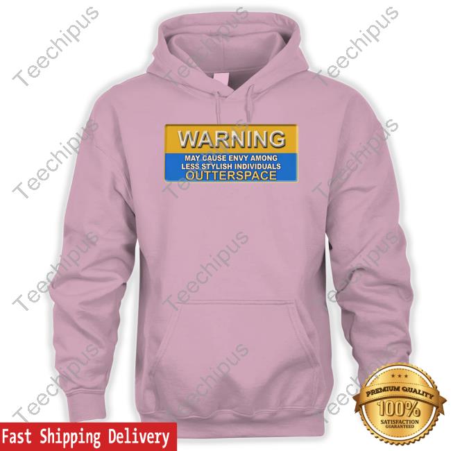 Warning May Cause Envy Among Less Stylish Individuals Outterspace New Shirt Warning May Cause Envy Among Less Stylish Individuals Outterspace New Shirt